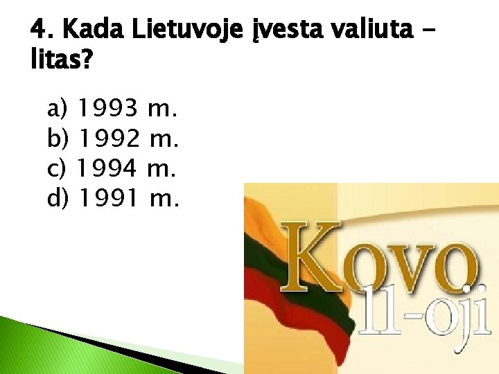 4. Kada Lietuvoje įvesta valiuta litas? a) 1993 m. b) 1992 m. c) 1994