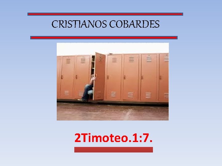 CRISTIANOS COBARDES 2 Timoteo. 1: 7. 