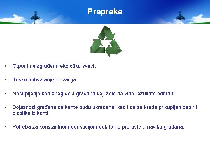 Prepreke • Otpor i neizgrađena ekološka svest. • Teško prihvatanje inovacija. • Nestrpljenje kod