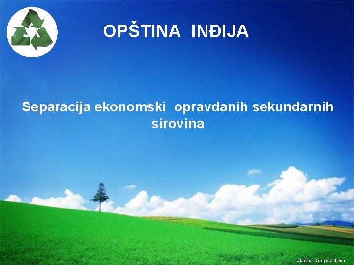 OPŠTINA INĐIJA Separacija ekonomski opravdanih sekundarnih sirovina Vladica Dragosavljević 