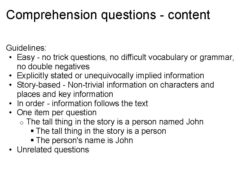 Comprehension questions - content Guidelines: • Easy - no trick questions, no difficult vocabulary Comprehension questions - content Guidelines: • Easy - no trick questions, no difficult vocabulary