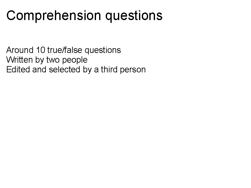 Comprehension questions Around 10 true/false questions Written by two people Edited and selected by Comprehension questions Around 10 true/false questions Written by two people Edited and selected by