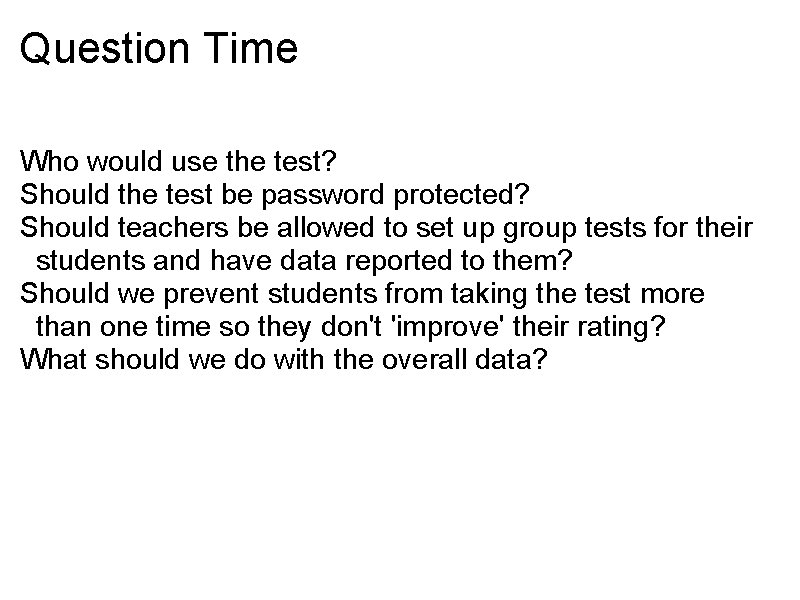 Question Time Who would use the test? Should the test be password protected? Should Question Time Who would use the test? Should the test be password protected? Should