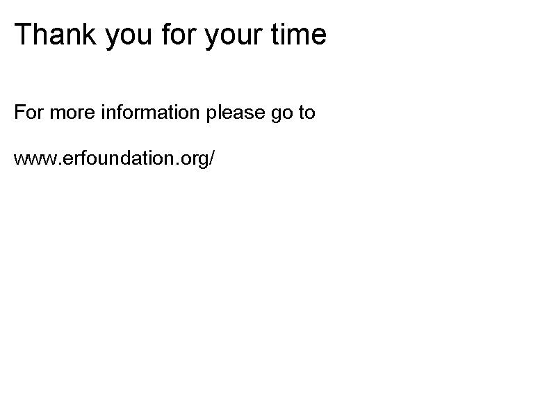 Thank you for your time For more information please go to www. erfoundation. org/ Thank you for your time For more information please go to www. erfoundation. org/