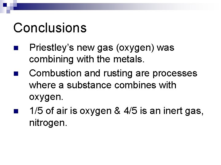 Conclusions n n n Priestley’s new gas (oxygen) was combining with the metals. Combustion
