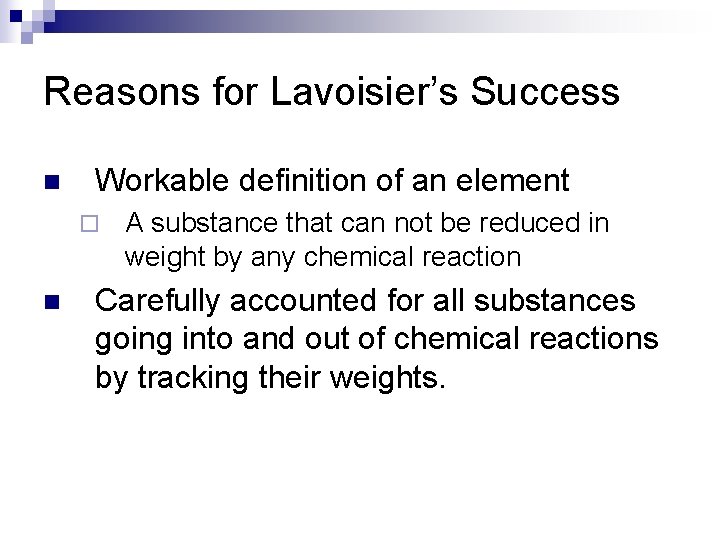 Reasons for Lavoisier’s Success n Workable definition of an element ¨ n A substance