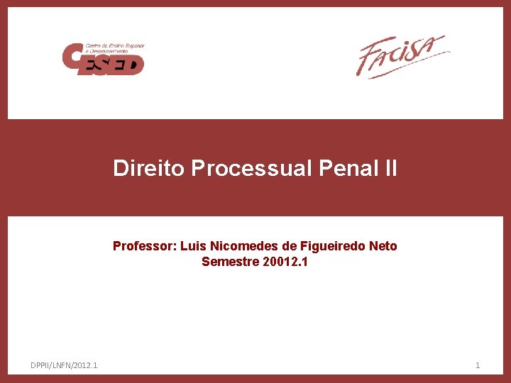 Direito Processual Penal II Professor: Luis Nicomedes de Figueiredo Neto Semestre 20012. 1 DPPII/LNFN/2012.