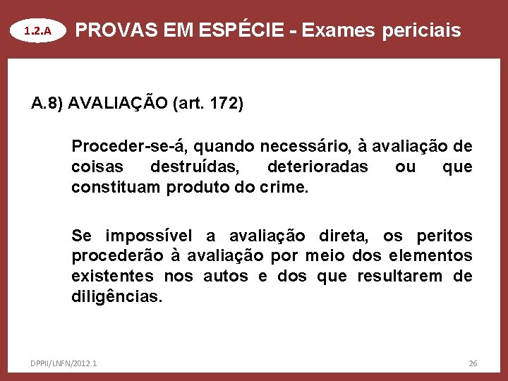 1. 2. A PROVAS EM ESPÉCIE - Exames periciais A. 8) AVALIAÇÃO (art. 172)