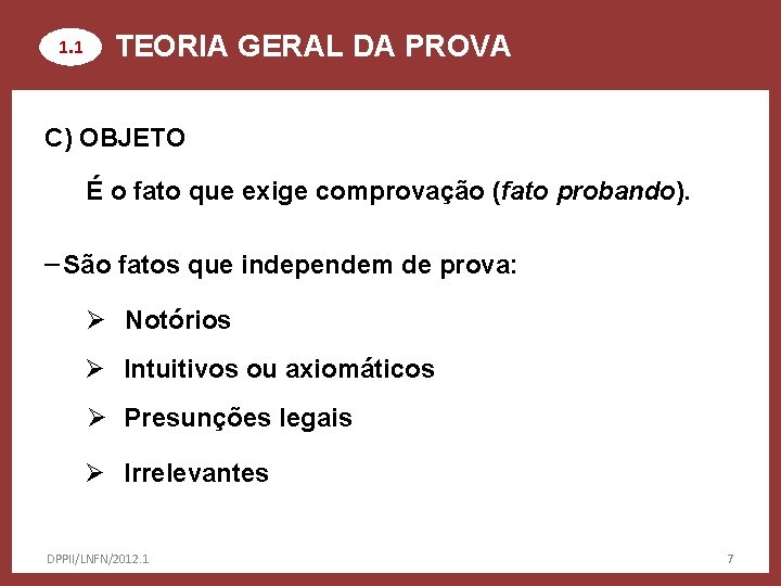 1. 1 TEORIA GERAL DA PROVA C) OBJETO É o fato que exige comprovação