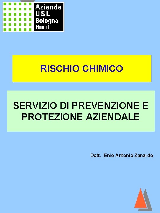 RISCHIO CHIMICO SERVIZIO DI PREVENZIONE E PROTEZIONE AZIENDALE Dott. Enio Antonio Zanardo 