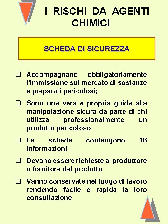 I RISCHI DA AGENTI CHIMICI SCHEDA DI SICUREZZA q Accompagnano obbligatoriamente l’immissione sul mercato