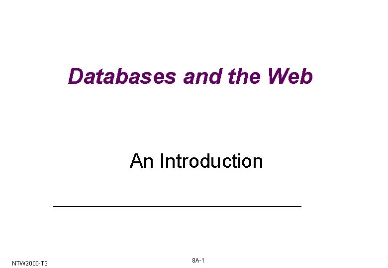 Databases and the Web An Introduction NTW 2000 -T 3 8 A-1 