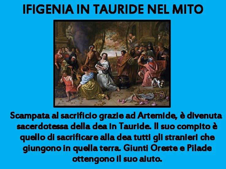 IFIGENIA IN TAURIDE NEL MITO Scampata al sacrificio grazie ad Artemide, è divenuta sacerdotessa