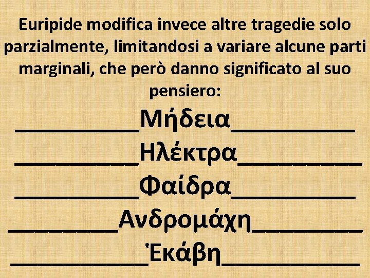 Euripide modifica invece altre tragedie solo parzialmente, limitandosi a variare alcune parti marginali, che