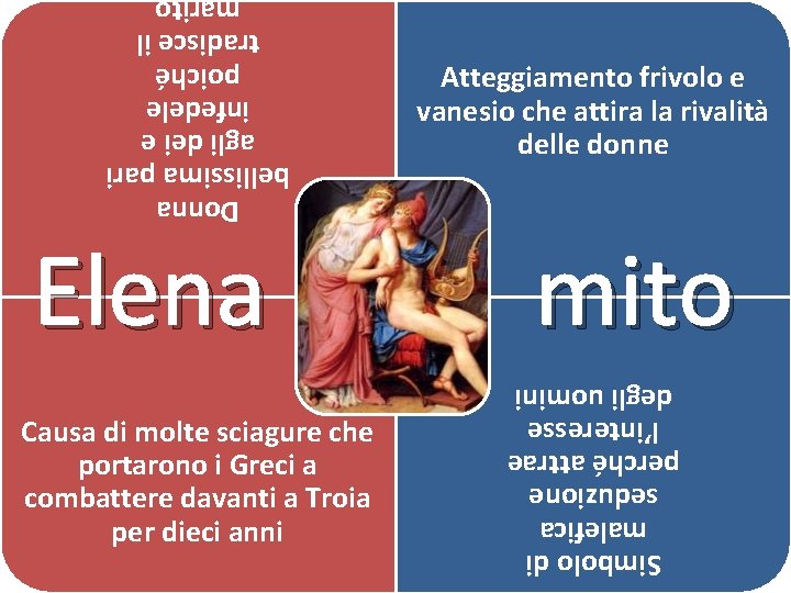 Donna bellissima pari agli dei e infedele poiché tradisce il marito Atteggiamento frivolo e