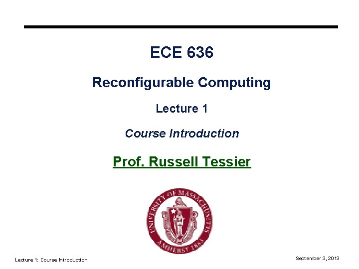 ECE 636 Reconfigurable Computing Lecture 1 Course Introduction Prof. Russell Tessier Lecture 1: Course