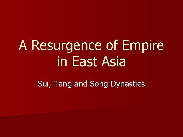 A Resurgence of Empire in East Asia Sui, Tang and Song Dynasties 