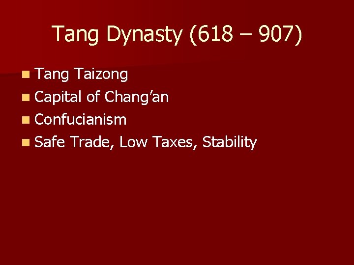 Tang Dynasty (618 – 907) n Tang Taizong n Capital of Chang’an n Confucianism