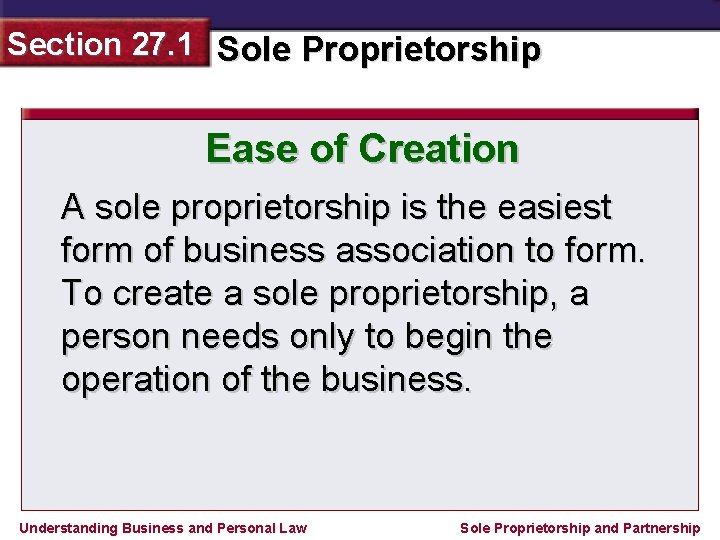 Section 27. 1 Sole Proprietorship Ease of Creation A sole proprietorship is the easiest