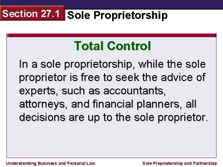Section 27. 1 Sole Proprietorship Total Control In a sole proprietorship, while the sole