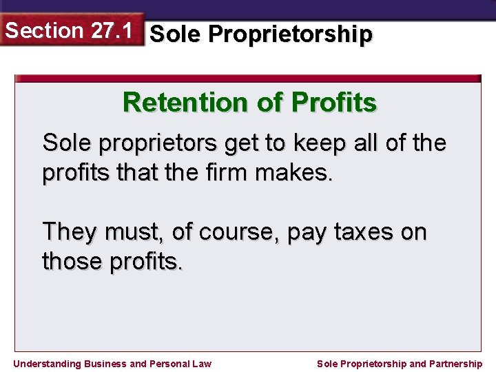 Section 27. 1 Sole Proprietorship Retention of Profits Sole proprietors get to keep all
