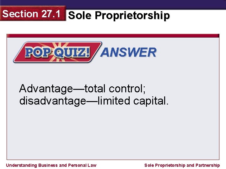 Section 27. 1 Sole Proprietorship ANSWER Advantage—total control; disadvantage—limited capital. Understanding Business and Personal