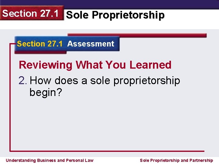Section 27. 1 Sole Proprietorship Section 27. 1 Assessment Reviewing What You Learned 2.