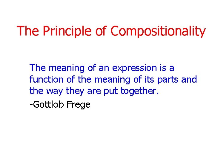 The Principle of Compositionality The meaning of an expression is a function of the