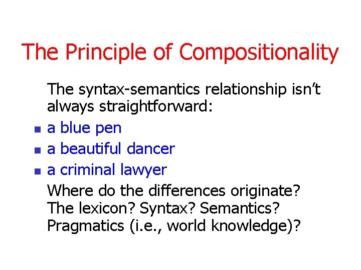 The Principle of Compositionality n n n The syntax-semantics relationship isn’t always straightforward: a