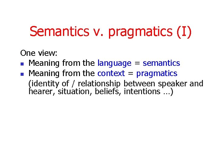 Semantics v. pragmatics (I) One view: n Meaning from the language = semantics n