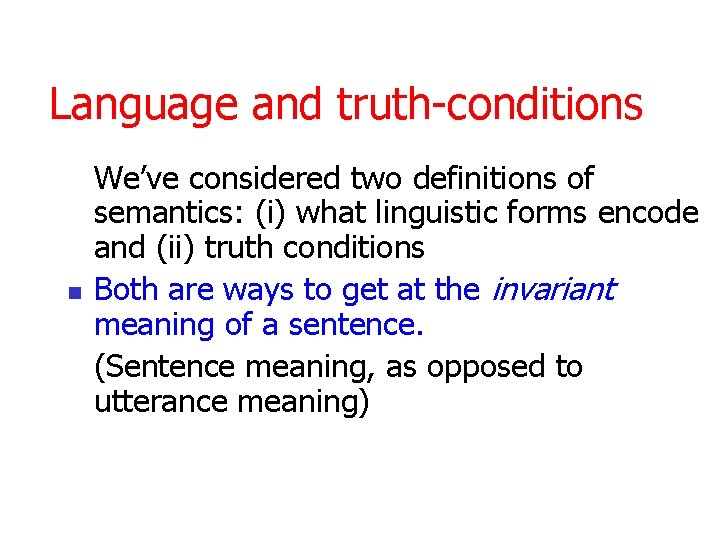 Language and truth-conditions n We’ve considered two definitions of semantics: (i) what linguistic forms