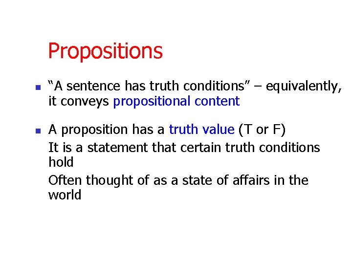 Propositions n n “A sentence has truth conditions” – equivalently, it conveys propositional content