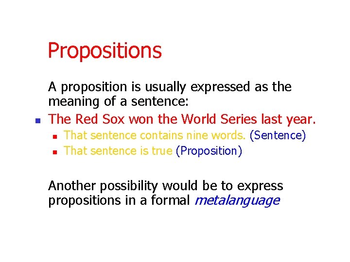 Propositions n A proposition is usually expressed as the meaning of a sentence: The