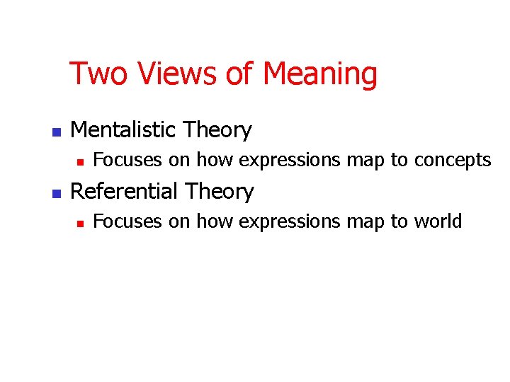 Two Views of Meaning n Mentalistic Theory n n Focuses on how expressions map