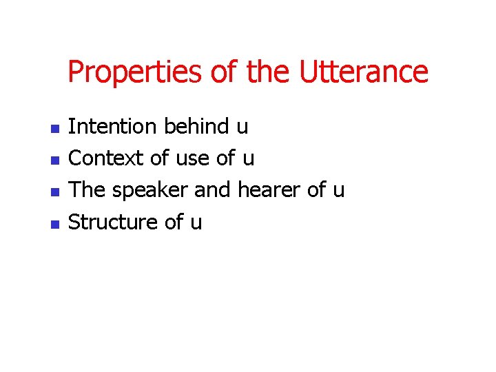Properties of the Utterance n n Intention behind u Context of use of u