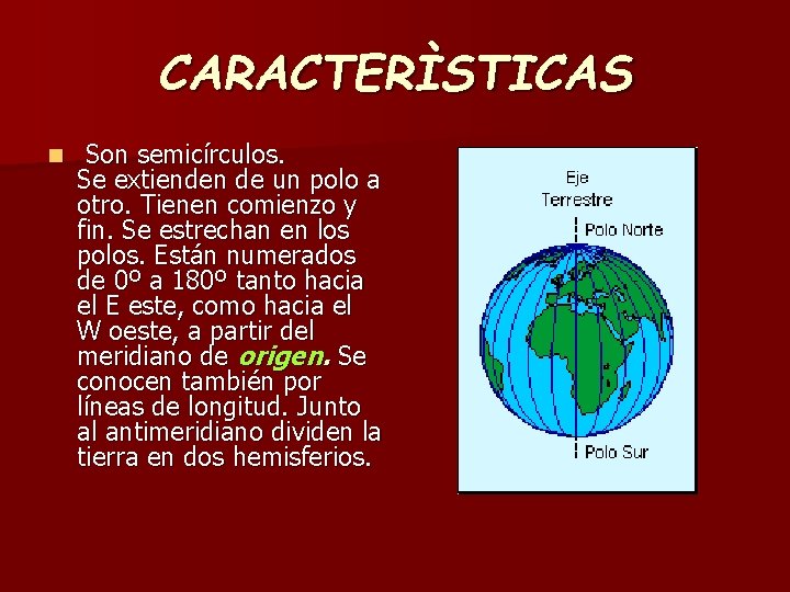 CARACTERÌSTICAS n Son semicírculos. Se extienden de un polo a otro. Tienen comienzo y