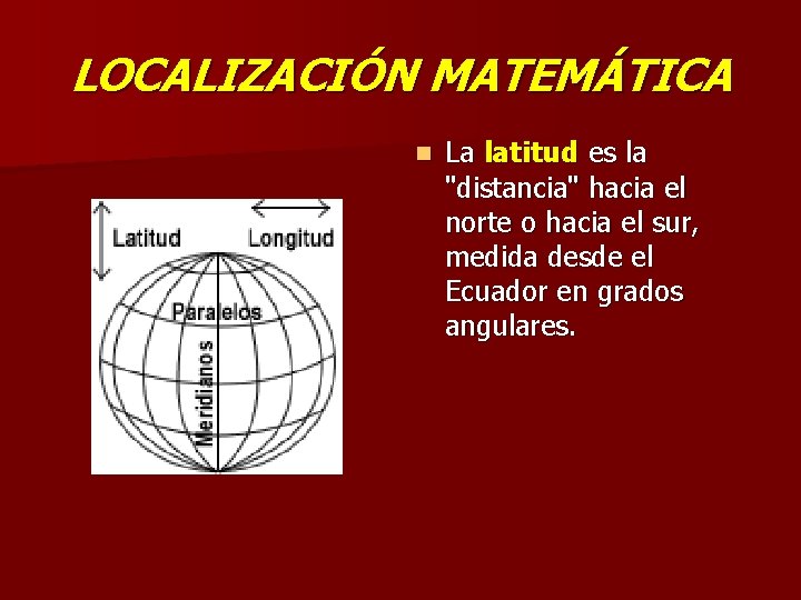 LOCALIZACIÓN MATEMÁTICA n La latitud es la "distancia" hacia el norte o hacia el