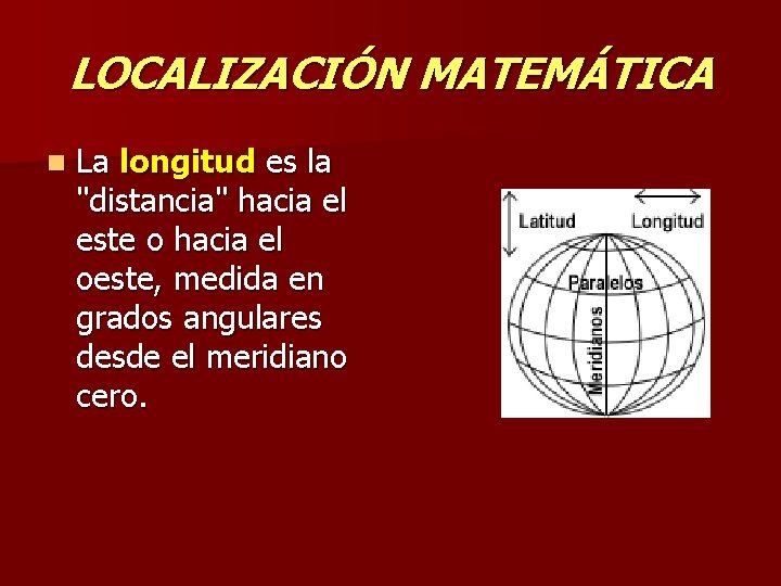 LOCALIZACIÓN MATEMÁTICA n La longitud es la "distancia" hacia el este o hacia el