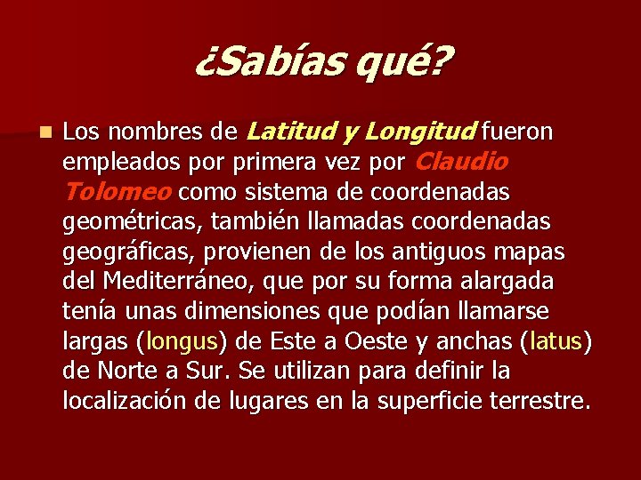 ¿Sabías qué? n Los nombres de Latitud y Longitud fueron empleados por primera vez