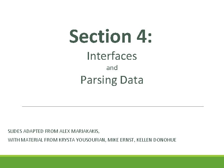 Section 4: Interfaces and Parsing Data SLIDES ADAPTED FROM ALEX MARIAKAKIS, WITH MATERIAL FROM