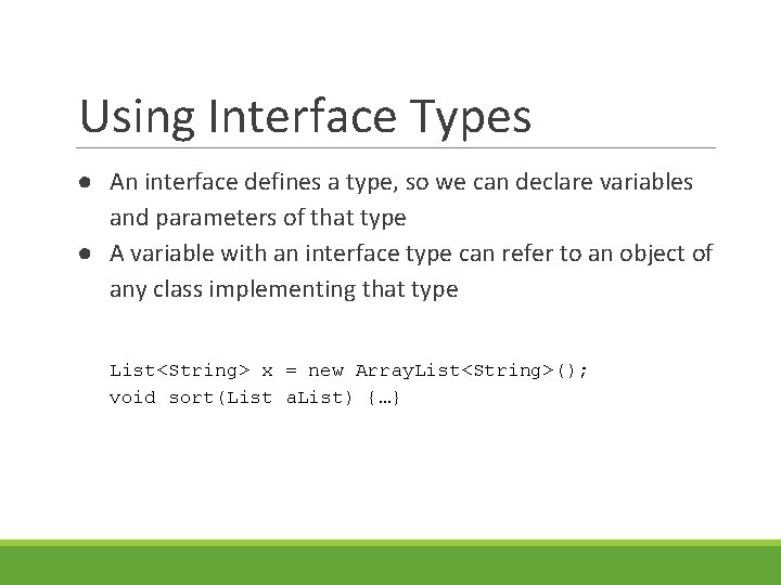 Using Interface Types ● An interface defines a type, so we can declare variables