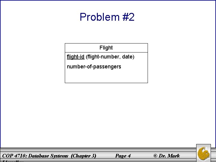 Problem #2 Flight flight-id (flight-number, date) number-of-passengers COP 4710: Database Systems (Chapter 3) Page