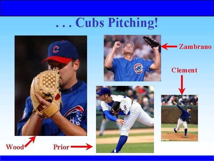 . . . Cubs Pitching! Zambrano Clement Wood Prior 