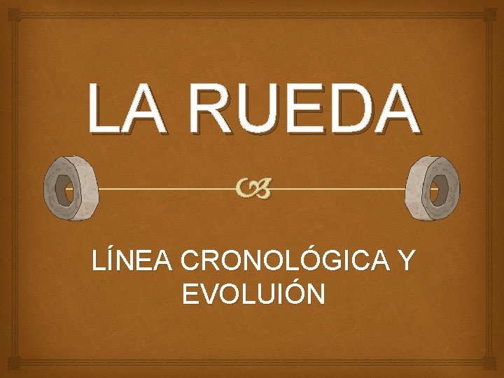 LA RUEDA LÍNEA CRONOLÓGICA Y EVOLUIÓN 