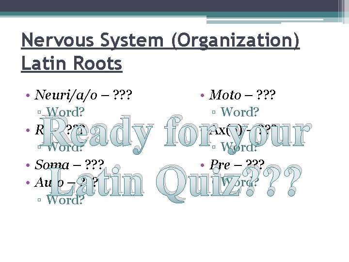 Nervous System (Organization) Latin Roots • Neuri/a/o – ? ? ? ▫ Word? •