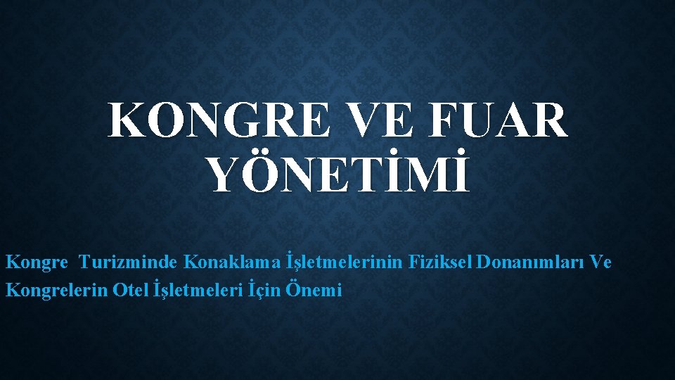 KONGRE VE FUAR YÖNETİMİ Kongre Turizminde Konaklama İşletmelerinin Fiziksel Donanımları Ve Kongrelerin Otel İşletmeleri