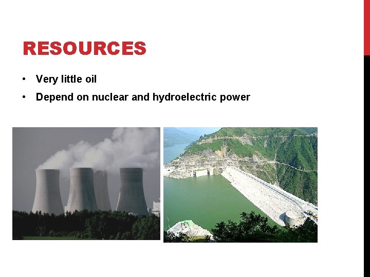 RESOURCES • Very little oil • Depend on nuclear and hydroelectric power 