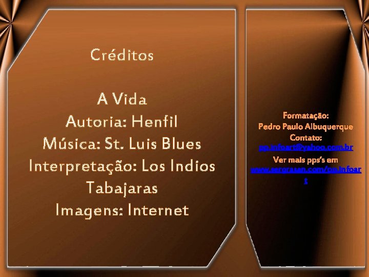 Créditos A Vida Autoria: Henfil Música: St. Luis Blues Interpretação: Los Indios Tabajaras Imagens: