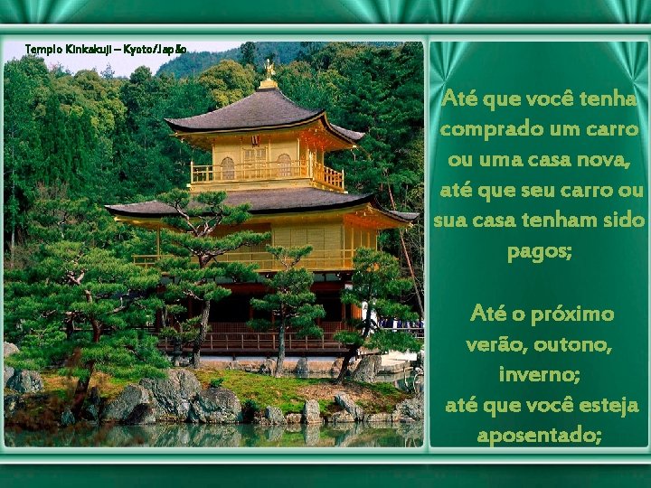 Templo Kinkakuji – Kyoto/Japão Até que você tenha comprado um carro ou uma casa