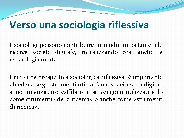 Verso una sociologia riflessiva I sociologi possono contribuire in modo importante alla ricerca sociale